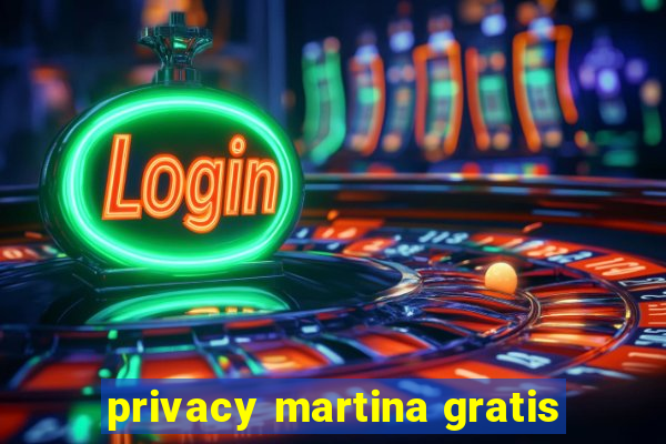 privacy martina gratis